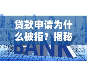 贷款申请为什么被拒？揭秘5大常见原因及补救方案