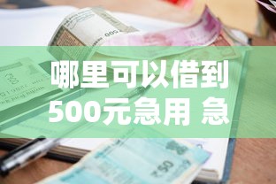 哪里可以借到500元急用 急需500元小额借款正规渠道推荐
