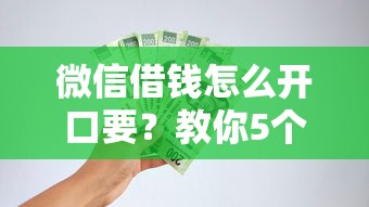 微信借钱怎么开口要?教你5个高情商要钱话术不伤感情 微信借钱怎么开口要?教你5个高情商要钱话术不伤感情