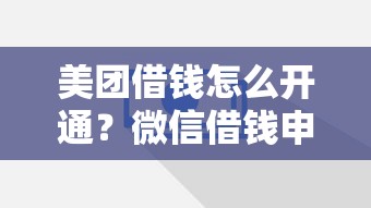 美团借钱怎么开通？微信借钱申请条件及额度提升全攻略
