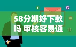 58分期好下款吗 审核容易通过放款快吗