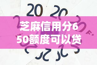 芝麻信用分650额度可以贷款吗2025年归纳这5个！本文为您精心推荐！