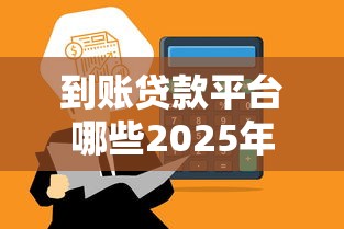 到账贷款平台哪些2025年通过率高的可选的挺多！本篇为您深入收藏这5个黑户贷款软件！
