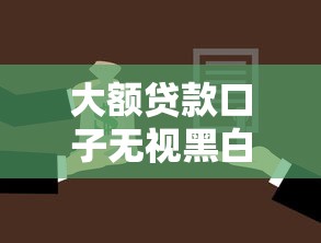 大额贷款口子无视黑白2025年秒放款的可选择的范围宽泛！本篇为您深入聚合这5个借款软件！