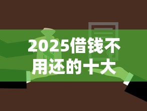 2025借钱不用还的十大正规平台