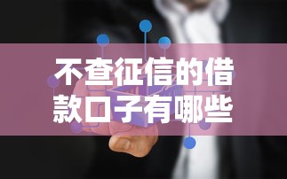 不查征信的借款口子有哪些推荐