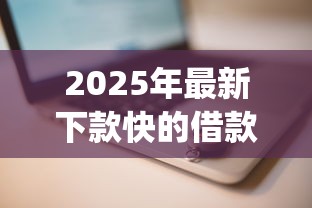 2025年最新下款快的借款app推荐