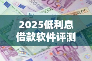 2025低利息借款软件评测推荐