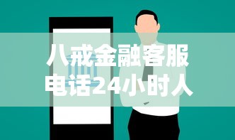 八戒金融客服电话24小时人工服务热线