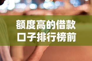 额度高的借款口子排行榜前十名
