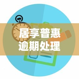 居享普惠逾期处理最佳解决方案