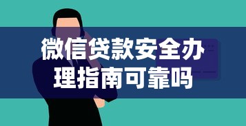 微信贷款安全办理指南可靠吗