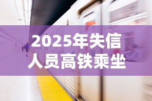 2025年失信人员高铁乘坐新规