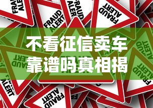 不看征信卖车靠谱吗真相揭秘