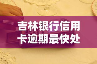 吉林银行信用卡逾期最快处理方法