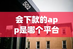 会下款的app是哪个平台口子 会下款的app是哪个平台口子