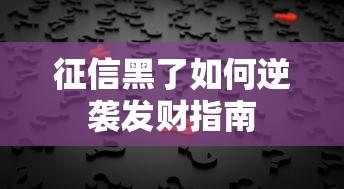 征信黑了如何逆袭发财指南 征信黑了如何逆袭发财指南