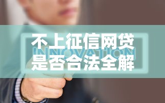 不上征信网贷是否合法全解析 不上征信网贷是否合法全解析