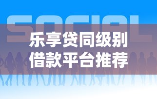 乐享贷同级别借款平台推荐