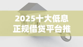 2025十大低息正规借贷平台推荐