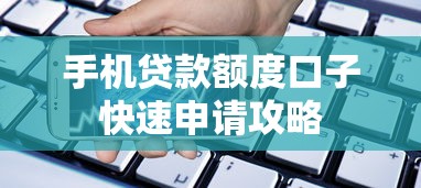 手机贷款额度口子快速申请攻略