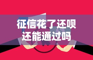征信花了还呗还能通过吗 征信花了还呗还能通过吗