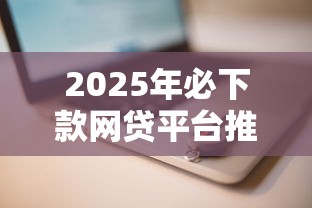 2025年必下款网贷平台推荐