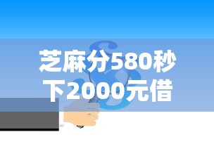 芝麻分580秒下2000元借款平台