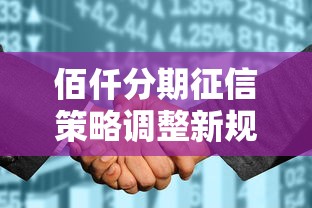 佰仟分期征信策略调整新规解读 佰仟分期征信策略调整新规解读