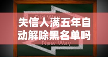 失信人满五年自动解除黑名单吗 失信人满五年自动解除黑名单吗