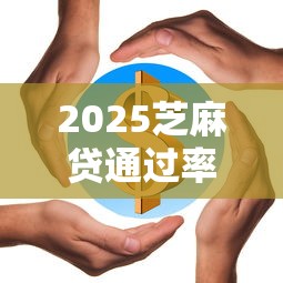 2025芝麻贷通过率解析与提升技巧