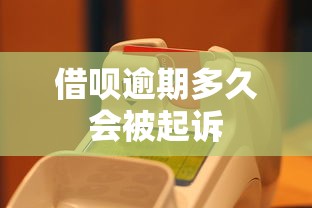 借呗逾期多久会被起诉 借呗逾期多久会被起诉