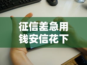 征信差急用钱安信花下款实测 征信差急用钱安信花下款实测