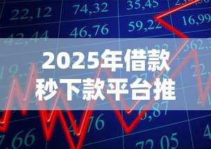 2025年借款秒下款平台推荐