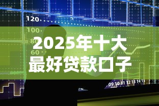 2025年十大最好贷款口子推荐