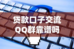 贷款口子交流QQ群靠谱吗真相揭秘 贷款口子交流QQ群靠谱吗真相揭秘