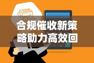 合规催收新策略助力高效回款 合规催收新策略助力高效回款