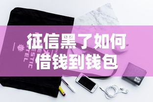 征信黑了如何借钱到钱包 征信黑了如何借钱到钱包