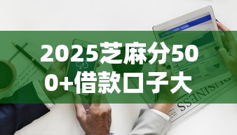2025芝麻分500+借款口子大全