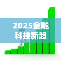 2025金融科技新趋势与行业变革