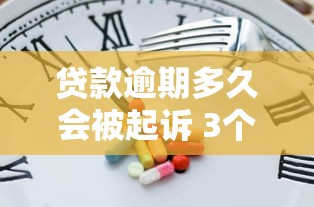 贷款逾期多久会被起诉 3个月是分界线