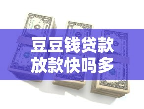 豆豆钱贷款放款快吗多久到账