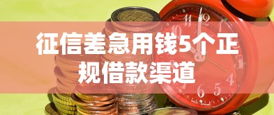 征信差急用钱5个正规借款渠道