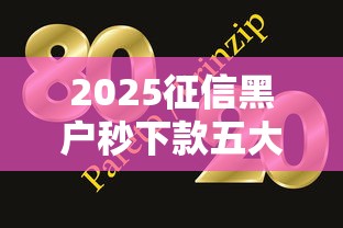 2025征信黑户秒下款五大口子 2025征信黑户秒下款五大口子