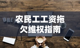 农民工工资拖欠维权指南 农民工工资拖欠维权指南