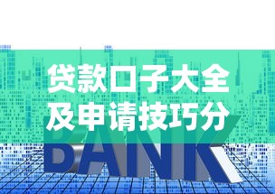 贷款口子大全及申请技巧分享