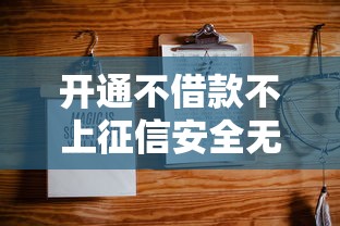 开通不借款不上征信安全无忧 开通不借款不上征信安全无忧