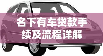 名下有车贷款手续及流程详解