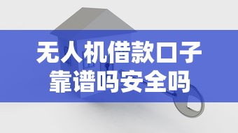无人机借款口子靠谱吗安全吗