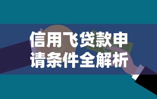 信用飞贷款申请条件全解析 信用飞贷款申请条件全解析